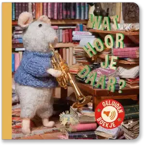 Het Muizenhuis Geluidenboek: Wat hoor je daar? 3+